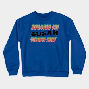 BECAUSE I AM SUSAN - THAT'S WHY Crewneck Sweatshirt